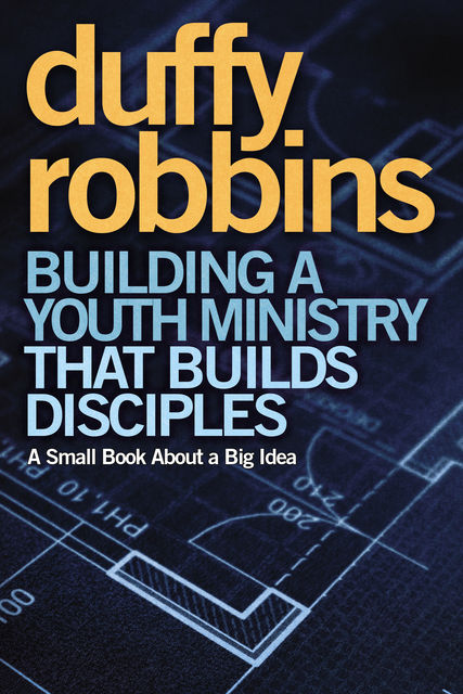Building a Youth Ministry that Builds Disciples, Duffy Robbins