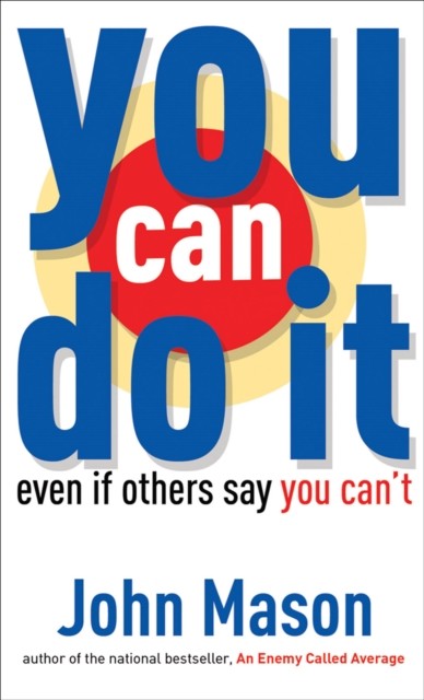 You Can Do It--Even if Others Say You Can't, John Mason