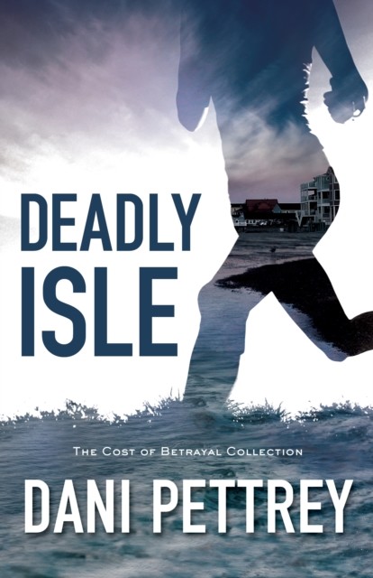 Deadly Isle (The Cost of Betrayal Collection), Dani Pettrey
