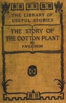 The Story of the Cotton Plant, Frederick Wilkinson