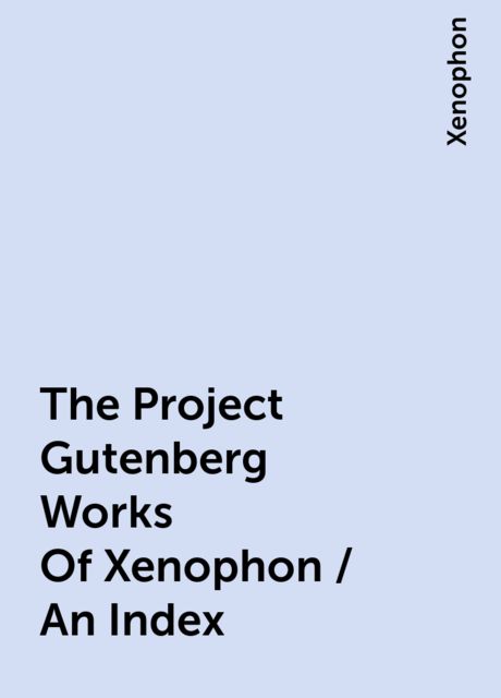 The Project Gutenberg Works Of Xenophon / An Index, Xenophon