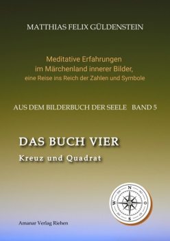 DAS BUCH VIER; Bedeutung der Himmelsrichtungen; Vier Elemente – vier Farben im Kartenspiel; Das Tetragrammaton Iod-He-Wav-He; Daleth = 4 und Türe, Matthias Felix Güldenstein