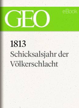1813: Schicksalsjahr der Völkerschlacht (GEO eBook), GEO Magazin