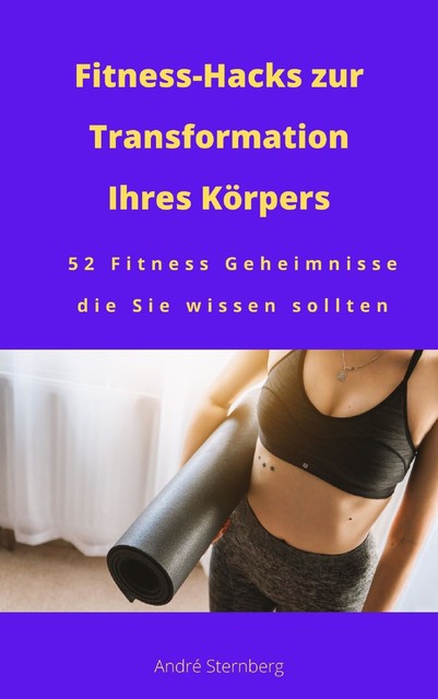 Fitness-Hacks zur Transformation Ihres Körpers, André Sternberg