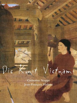 Die Kunst Vietnams, Jean-François Hubert, Catherine Noppe