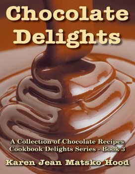 Chocolate Delights Cookbook, Karen Jean Matsko Hood