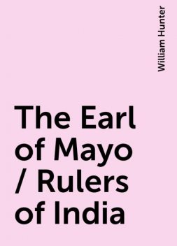 The Earl of Mayo / Rulers of India, William Hunter