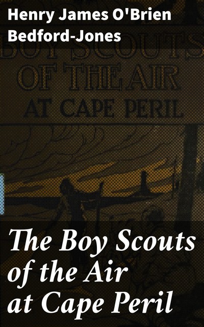The Boy Scouts of the Air at Cape Peril, Henry James O'Brien Bedford-Jones