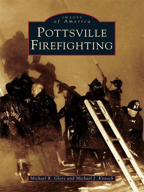 Pottsville Firefighting, Michael R. Glore, Michael J. Kitsock