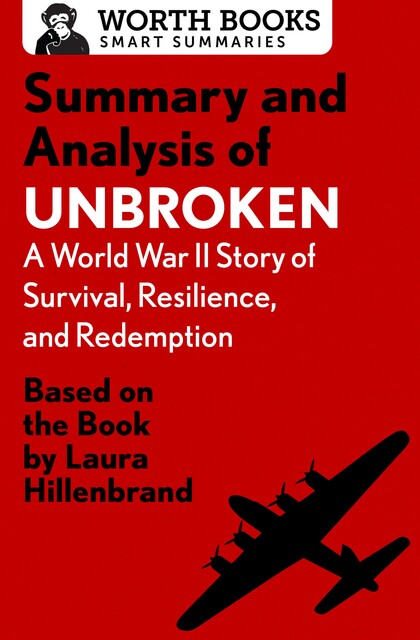 Summary and Analysis of Unbroken: A World War II Story of Survival, Resilience, and Redemption, Worth Books