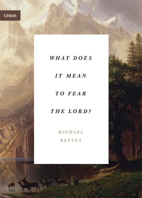 What Does It Mean to Fear the Lord, Michael Reeves