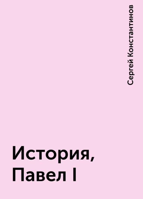 История, Павел I, Сергей Константинов