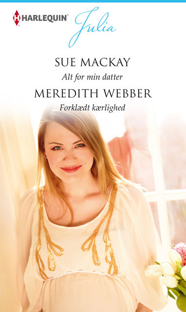 Alt for min datter/Forklædt kærlighed, Meredith Webber, Sue MacKay