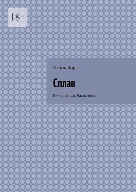 Сплав. Книга первая. Часть первая, Игорь Хорс