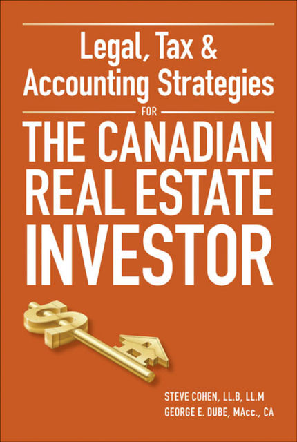 Legal, Tax and Accounting Strategies for the Canadian Real Estate Investor, Steven Cohen, George Dube