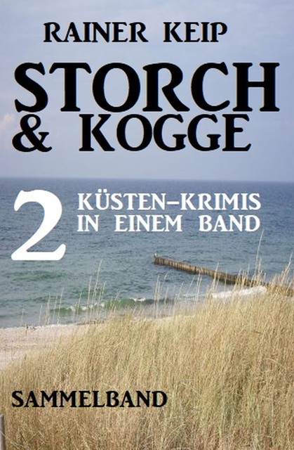 Storch & Kogge: 2 Küsten-Krimis in einem Band, Rainer Keip