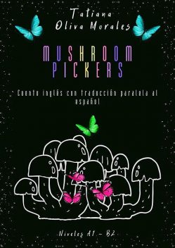Mushroom pickers. Cuento inglés con traducción paralela al español. Niveles A1 – B2, Tatiana Oliva Morales