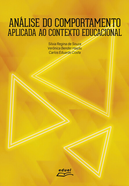 Análise do comportamento aplicada ao contexto educacional: volume 4, Carlos Eduardo Costa, Silvia Regina de Souza, Verônica Bender Haydu