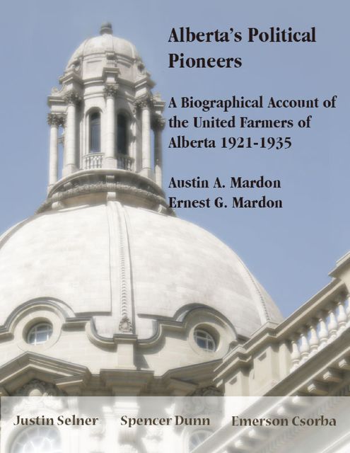 Alberta’s Political Pioneers: A Biographical Account of the United Farmers of Alberta, Austin Mardon, Ernest Mardon