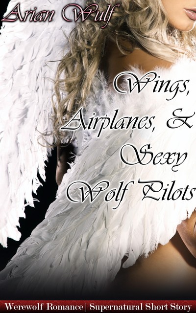 Wings, Airplanes, & Sexy Wolf Pilots, Arian Wulf
