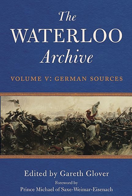 The Waterloo Archive: Volume V: German Sources, Gareth Glover
