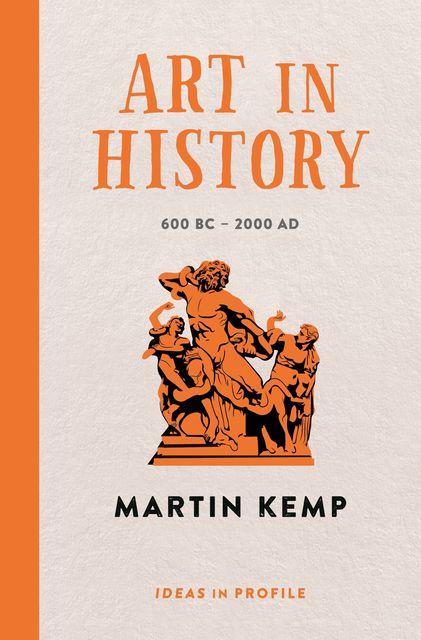 Art in History, 600 BC – 2000 AD: Ideas in Profile, Martin Kemp