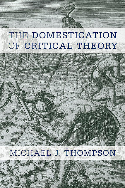 The Domestication of Critical Theory, Michael Thompson