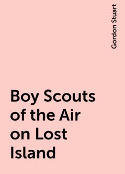 Boy Scouts of the Air on Lost Island, Gordon Stuart
