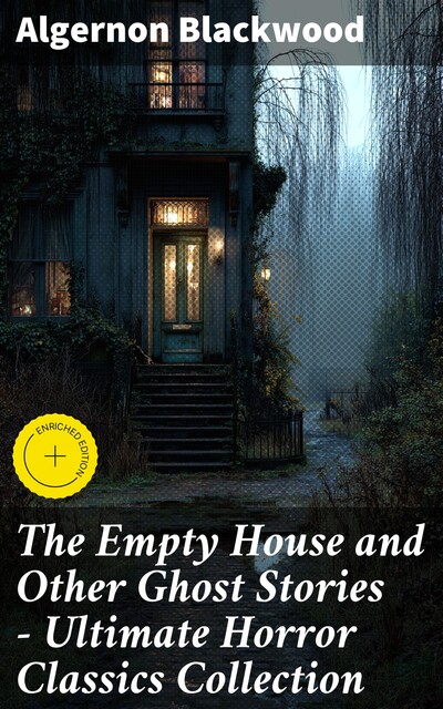 The Empty House and Other Ghost Stories – Ultimate Horror Classics Collection, Algernon Blackwood