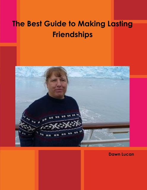 The Best Guide to Making Lasting Friendships, Dawn Lucan