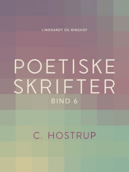 Poetiske skrifter (bind 6), C. Hostrup