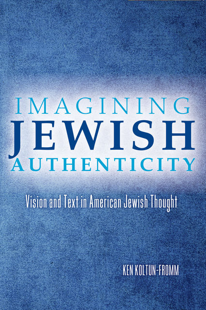 Imagining Jewish Authenticity, Ken Koltun-Fromm