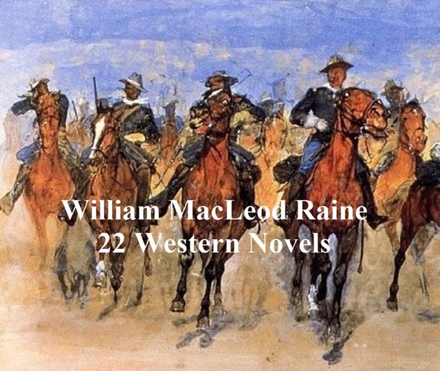 Westerns and Adventures: 22 Novels by William MacLeod Raine, William MacLeod Raine