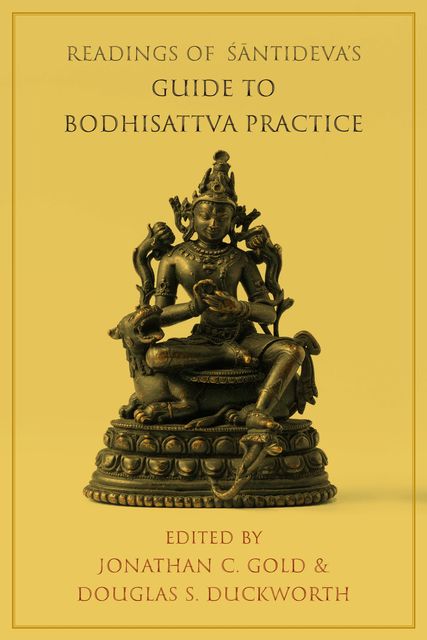 Readings of ÅšÄntideva's Guide to Bodhisattva Practice, Jonathan Gold, Douglas S. Duckworth