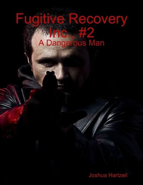 Fugitive Recovery Inc., #2: A Dangerous Man, Joshua Hartzell