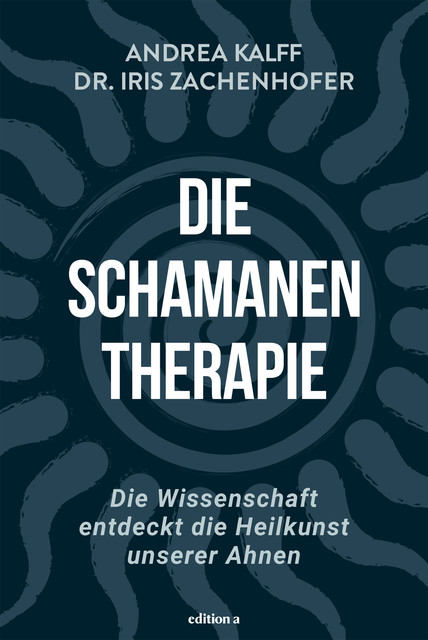 Die Schamanen-Therapie, Iris Zachenhofer, Andrea Kalff