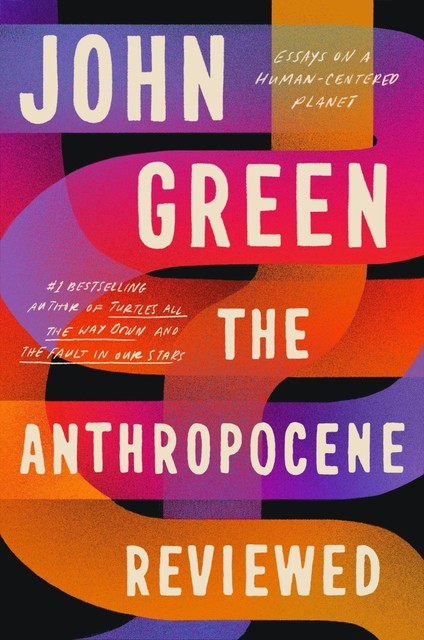 The Anthropocene Reviewed, John Green
