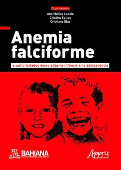 Anemia Falciforme e Comorbidades Associadas na Infância e na Adolescência, Ana Marice Ladeia, Cristiane Dias, Cristina Salles