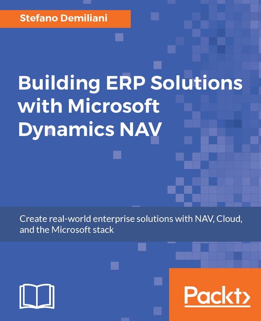Building ERP Solutions with Microsoft Dynamics NAV, Stefano Demiliani