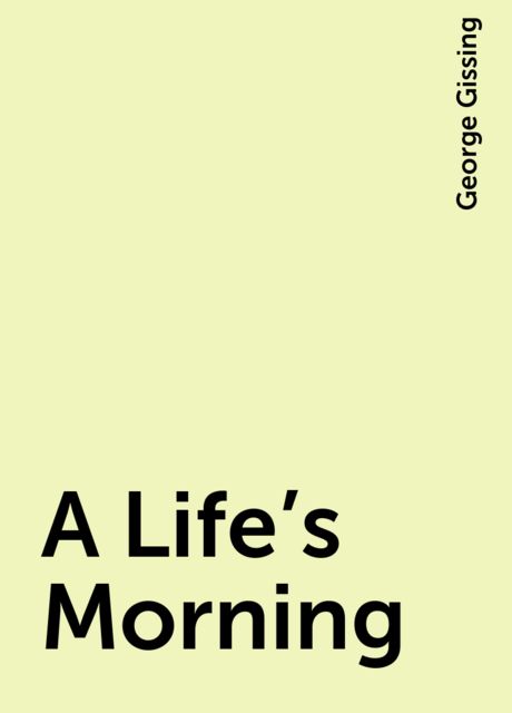 A Life's Morning, George Gissing