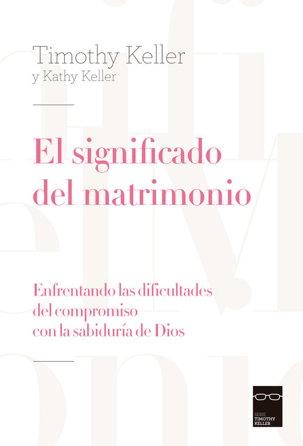 El significado del matrimonio, Timothy Keller, Kathy Keller