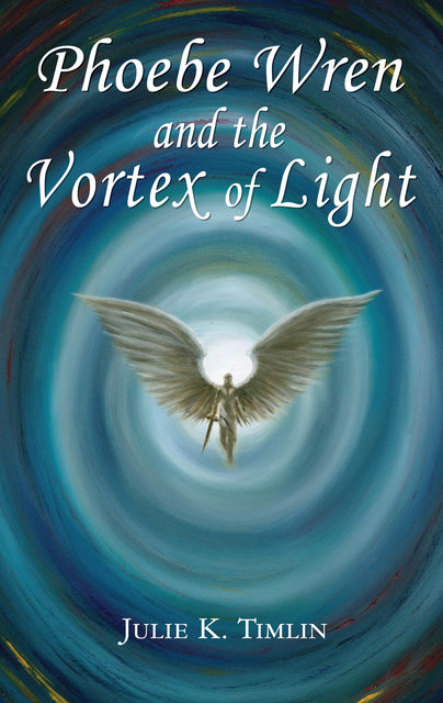 Phoebe Wren and the Vortex of Light, Julie K.Timlin