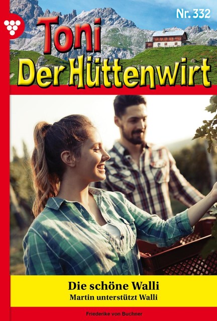 Toni der Hüttenwirt 332 – Heimatroman, Friederike von Buchner