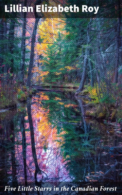 Five Little Starrs in the Canadian Forest, Lillian Elizabeth Roy