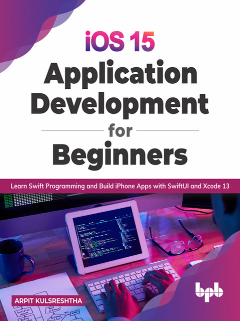 iOS 15 Application Development for Beginners, Arpit Kulsreshtha