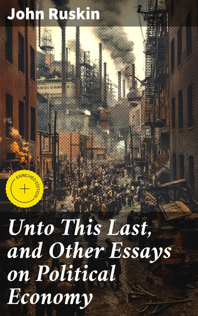 Unto This Last, and Other Essays on Political Economy, John Ruskin