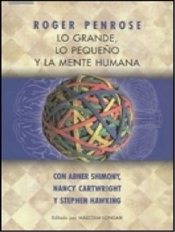 Lo Grande, Lo Pequeño Y La Mente Humana, Roger Penrose