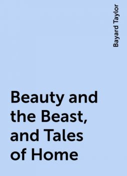Beauty and the Beast, and Tales of Home, Bayard Taylor