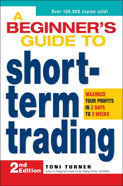 A Beginner's Guide to Short-Term Trading, Toni Turner
