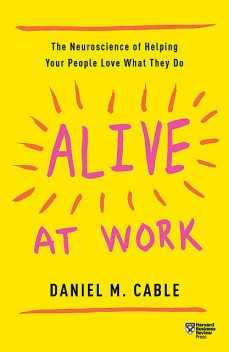 Alive at Work, Daniel M. Cable